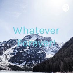Whatever Forever!