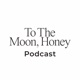 To The Moon Honey Podcast