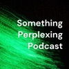 Something Perplexing Podcast artwork