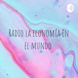 Radio la economía en el mundo 