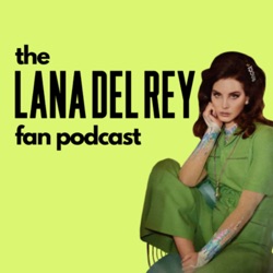 The Lana Del Rey Fan Podcast