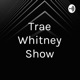 Trae Whitney Show