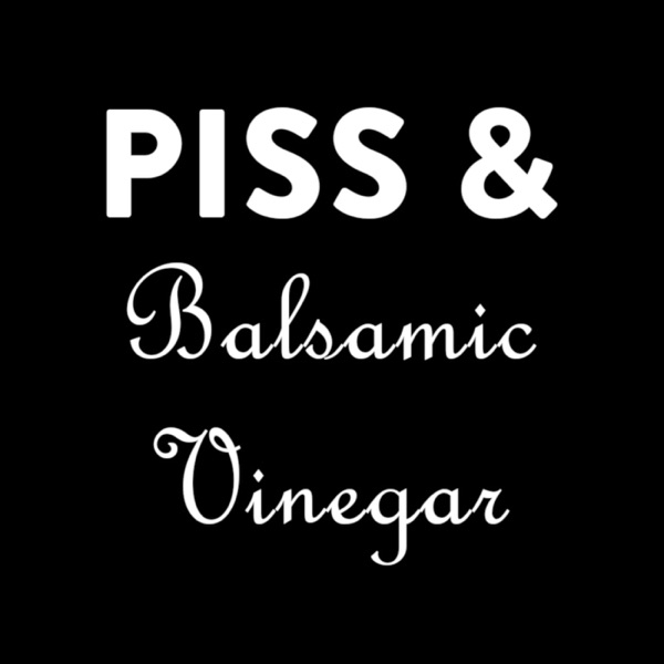 Piss & Balsamic Vinegar Artwork