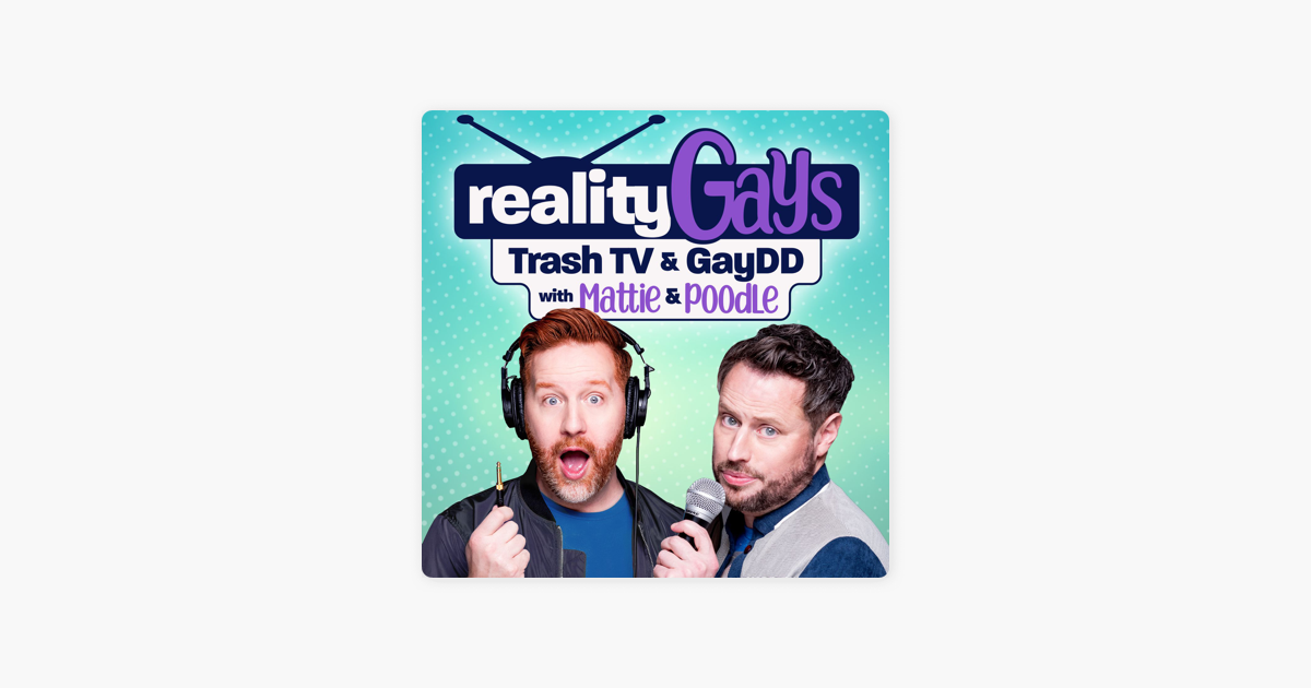 ‎reality Gays Trash Tv And Gaydd With Mattie And Poodle On Apple Podcasts
