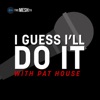I Guess I'll Do It with Pat House artwork