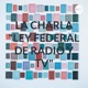 LA CHARLA "LEY FEDERAL DE RADIO Y TV"