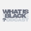 What Is Black? Podcast artwork