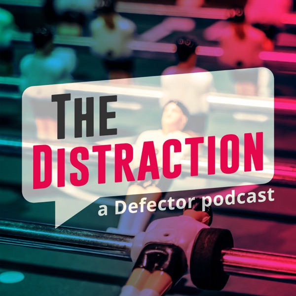 The Distraction: A Defector Podcast