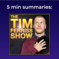 The Tim Ferriss Show | 5 minute podcast summaries