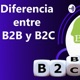 Diferencias digitales B2C y B2C