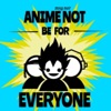 Anime Not Be For Everyone artwork