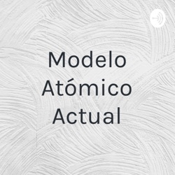 Modelo Atómico Actual