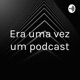 Era uma vez um podcast...