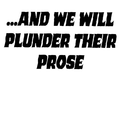 ...And We Will Plunder Their Prose ...And We Will Plunder Their Prose