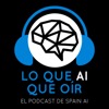 Lo que AI que oír (El Podcast de Spain AI)