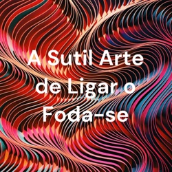 A Sutil Arte de Ligar o Foda-se