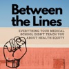 Between the Lines: Everything Your Medical School Didn't Teach You About Health Equity artwork