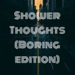 Shower Thoughts (Boring Edition) ep.2 Procrastination