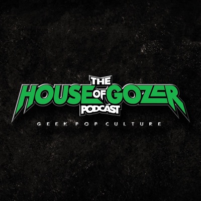 The House of Gozer Podcast - Geek pop culture The House of Gozer Podcast - Geek pop culture