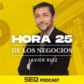 Hora 25 de los negocios - SER Podcast