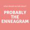 Probably The Enneagram
