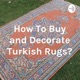 How To Buy and Decorate Turkish Rugs?