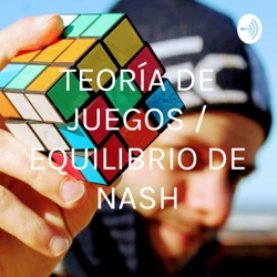 TEORÍA DE JUEGOS / EQUILIBRIO DE NASH