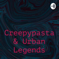 Creepypasta & Urban Legends