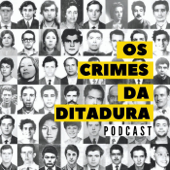 Os Crimes da Ditadura - Os Crimes da Ditadura| Podcast