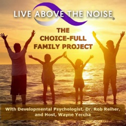 LIVE ABOVE THE NOISE: The Choice-Full Family Podcast