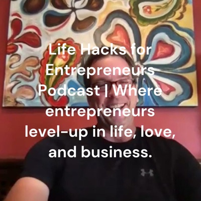Life Hacks for Entrepreneurs Podcast | Where entrepreneurs level-up in life, love, and business. Life Hacks for Entrepreneurs Podcast | Where entrepreneurs level-up in life, love, and business.