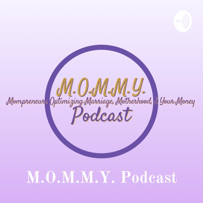 M.O.M.M.Y. Podcast - Mompreneurs Optimizing Marriage, Motherhood, & Your Money M.O.M.M.Y. Podcast - Mompreneurs Optimizing Marriage, Motherhood, & Your Money