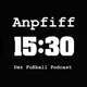 Anpfiff 15:30 Der Fußball Podcast