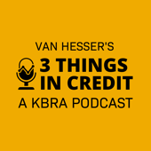 Van Hesser's 3 Things in Credit - A KBRA Podcast - Kroll Bond Rating Agency