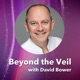 Beyond the Veil with David Bower
