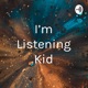 I'm Listening Kid
