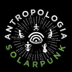 Intro: cos'è (o cosa vorrebbe essere) Antropologia Solarpunk