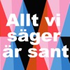 Allt vi säger är sant