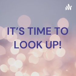 IT'S TIME TO LOOK UP!