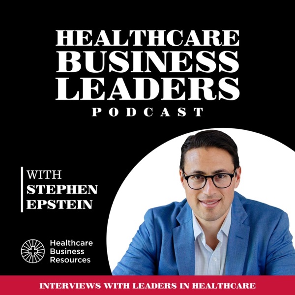 Healthcare Business Leaders Podcast with Stephen Epstein Artwork