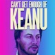 Can't Get Enough of Keanu