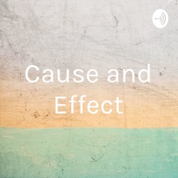 Cause and effect Podcast