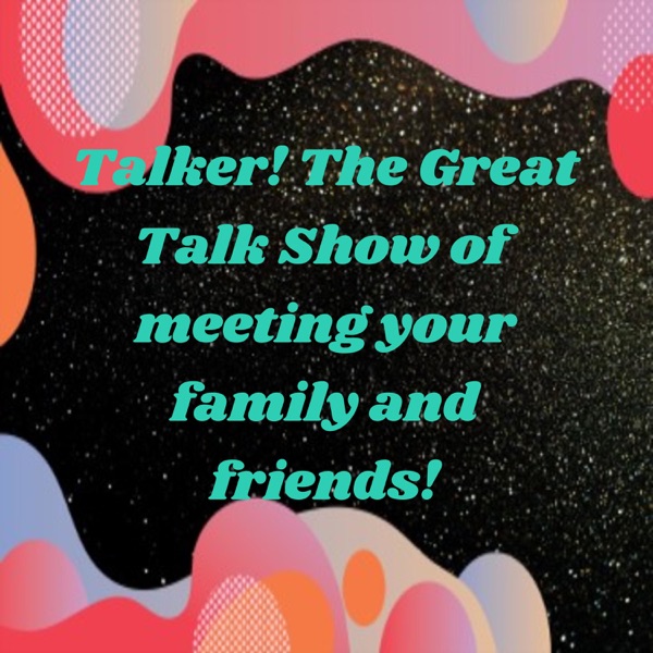 Talker! The Great Talk Show of meeting your family and friends! Artwork