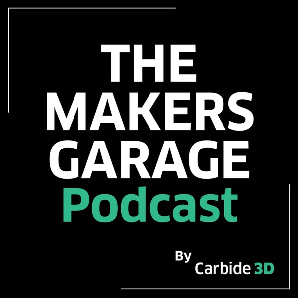The Makers Garage Podcast --  by Carbide 3D