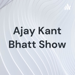 Ajay Kant Bhatt Show
