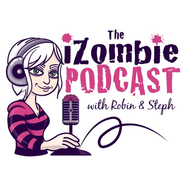 The iZombie Podcast with Robin & Steph Artwork