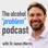 The Alcohol 'Problem' Podcast