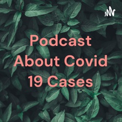 Podcast About Covid 19 Cases