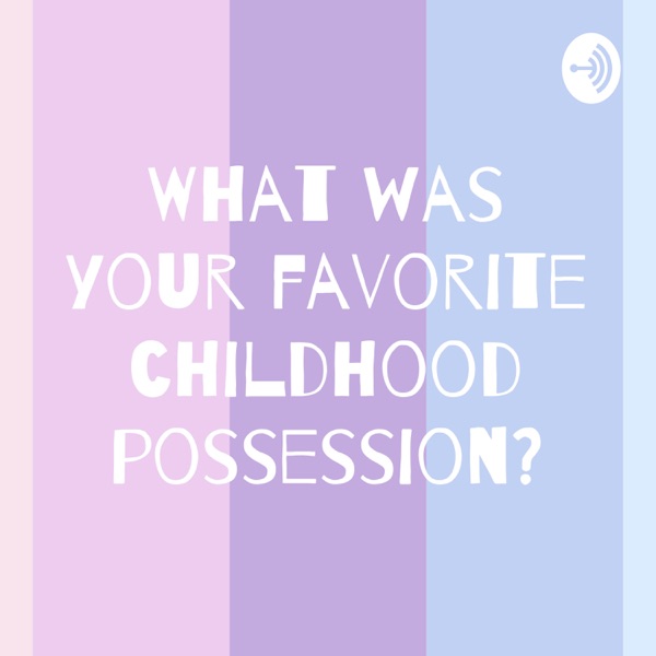 What was your favorite childhood possession? Artwork