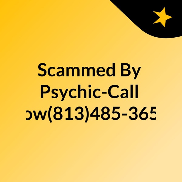 Scammed By Psychic-Call Now(813)485-3656 Artwork
